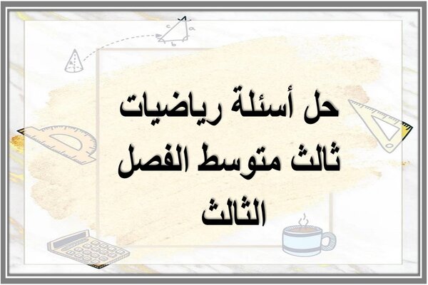 حل أسئلة رياضيات ثالث متوسط الفصل الثالث