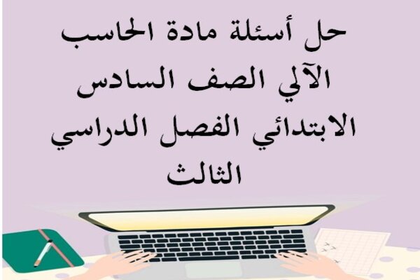 حل أسئلة مادة الحاسب الآلي الصف السادس الابتدائي الفصل الدراسي الثالث