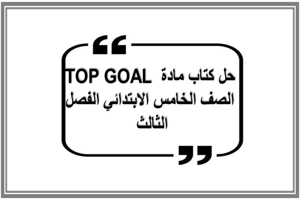 حل كتاب مادة TOP GOAL الصف الخامس الابتدائي الفصل الثالث 