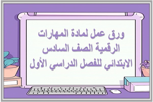 ورق عمل لمادة المهارات الرقمية الصف السادس الابتدائي للفصل الدراسي الأول