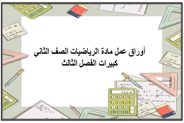 أوراق عمل مادة الرياضيات الصف الثاني كبيرات الفصل الثالث