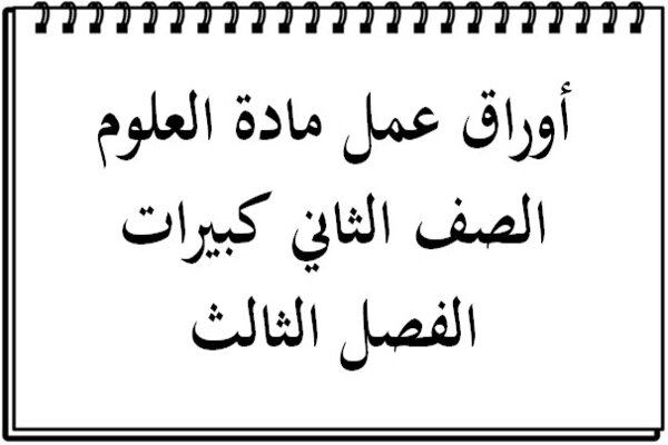 أوراق عمل مادة العلوم الصف الثاني كبيرات الفصل الثالث