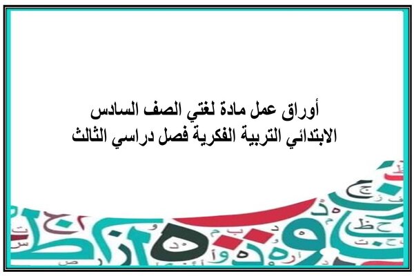 أوراق عمل مادة لغتي الصف السادس الابتدائي التربية الفكرية فصل دراسي الثالث