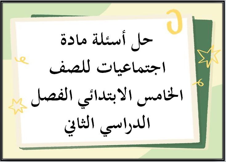 حل أسئلة مادة اجتماعيات للصف الخامس الابتدائي الفصل الدراسي الثاني