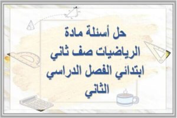 حل أسئلة مادة الرياضيات صف ثاني ابتدائي الفصل الدراسي الثاني 