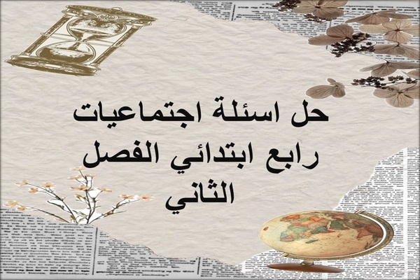 حل اسئلة اجتماعيات رابع ابتدائي الفصل الثاني