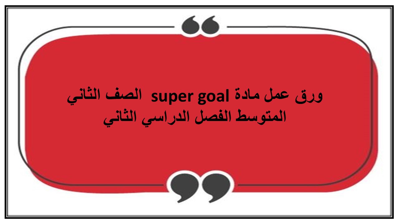 حل اسئلة مادة super goal الصف الثاني المتوسط الفصل الدراسي الثاني حل اسئلة مادة super goal الصف الثاني المتوسط الفصل الدراسي الثاني