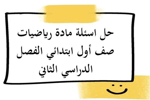 حل اسئلة مادة رياضيات صف أول ابتدائي الفصل الدراسي الثاني