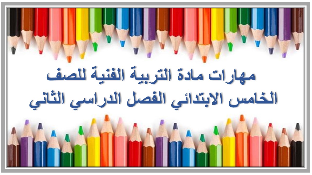 مهارات مادة التربية الفنية للصف الخامس الابتدائي الفصل الدراسي الثاني 