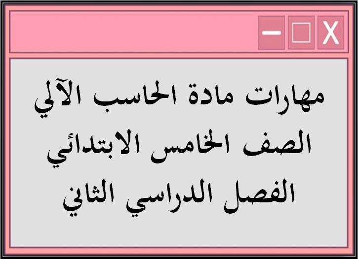 مهارات مادة الحاسب الآلي الصف الخامس الابتدائي الفصل الدراسي الثاني