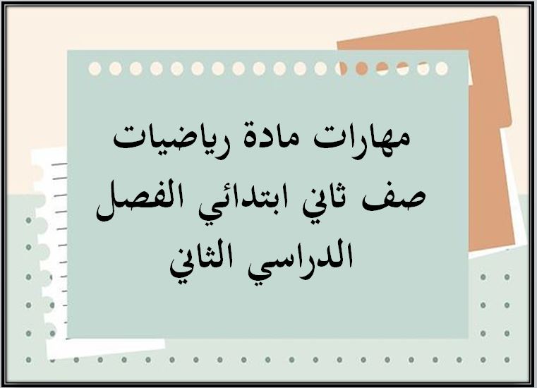 مهارات مادة الرياضيات للصف الثاني الابتدائي الفصل الدراسي الثانى مهارات مادة الرياضيات للصف الثاني الابتدائي الفصل الدراسي الثانى