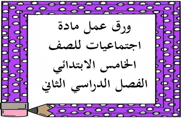 ورق عمل مادة اجتماعيات للصف الخامس الابتدائي الفصل الدراسي الثاني