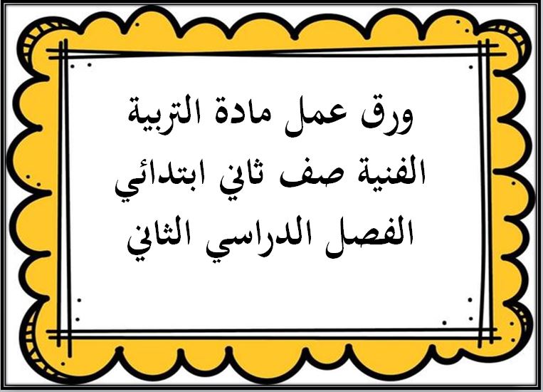 ورق عمل مادة التربية الفنية صف ثاني ابتدائي الفصل الدراسي الثاني ورق عمل مادة التربية الفنية صف ثاني ابتدائي الفصل الدراسي الثاني
