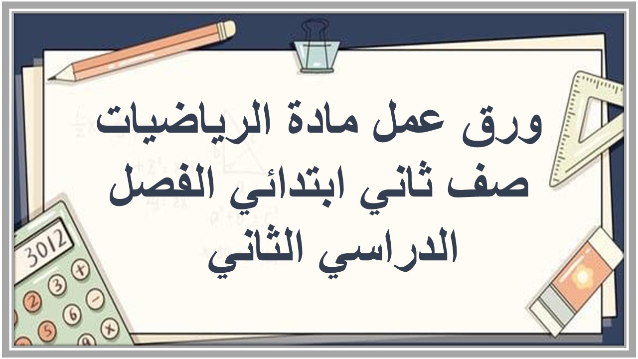 ورق عمل مادة الرياضيات صف ثاني ابتدائي الفصل الدراسي الثاني ورق عمل مادة الرياضيات صف ثاني ابتدائي الفصل الدراسي الثاني