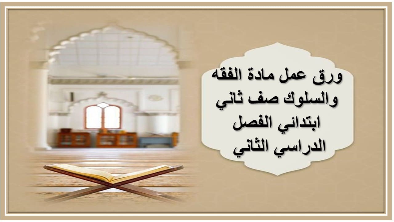 ورق عمل مادة الفقه والسلوك صف ثاني ابتدائي الفصل الدراسي الثاني ورق عمل مادة الفقه والسلوك صف ثاني ابتدائي الفصل الدراسي الثاني