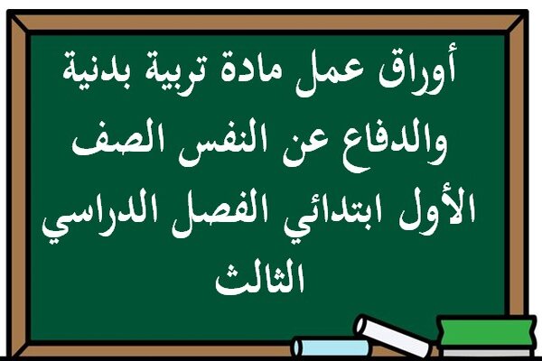 أوراق عمل مادة تربية بدنية والدفاع عن النفس الصف الأول ابتدائي الفصل الدراسي الثالث