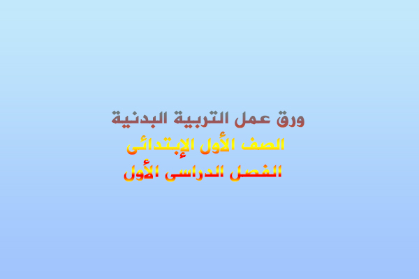 ورق عمل التربية البدنية الصف الأول الإبتدائى الفصل الدراسى الأول