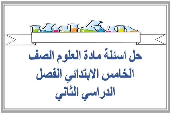 حل اسئلة مادة العلوم الصف الخامس الابتدائي الفصل الدراسي الثاني 