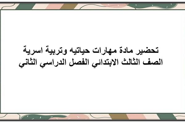 تحضير مادة مهارات حياتيه وتربية اسرية الصف الثالث الابتدائي الفصل الدراسي الثاني