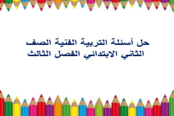 حل أسئلة التربية الفنية الصف الثاني الابتدائي الفصل الثالث