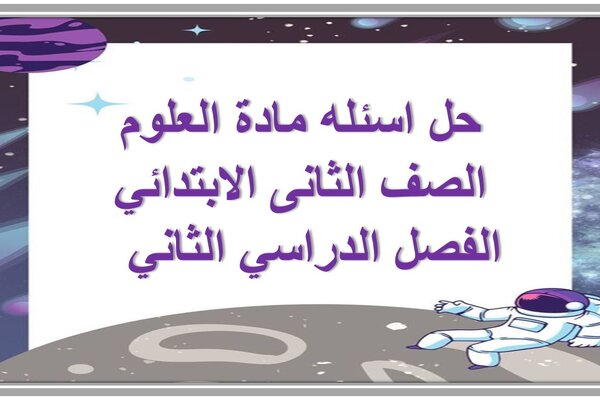 حل اسئله مادة العلوم الصف الثانى الابتدائي الفصل الدراسي الثاني  