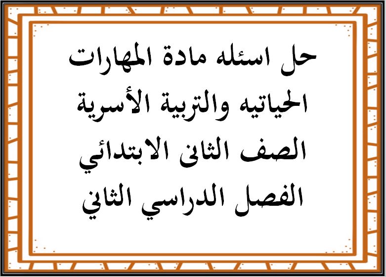 حل اسئله مادة المهارات الحياتيه والتربية الأسرية الصف الثانى الابتدائي الفصل الدراسي الثاني حل اسئله مادة المهارات الحياتيه والتربية الأسرية الصف الثانى الابتدائي الفصل الدراسي الثاني