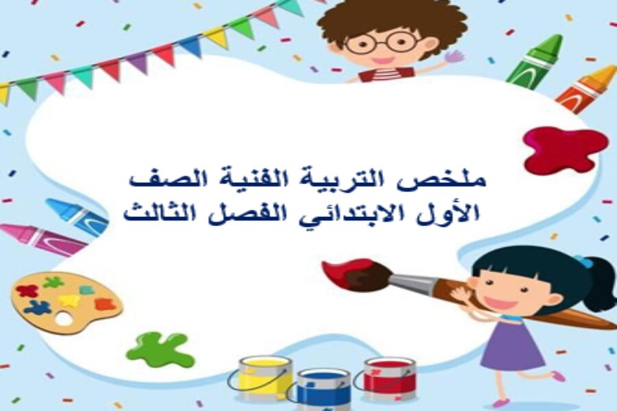 ملخص التربية الفنية الصف الأول الابتدائي الفصل الثالث ملخص التربية الفنية الصف الأول الابتدائي الفصل الثالث