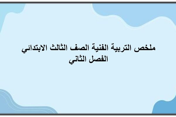 ملخص التربية الفنية الصف الثالث الابتدائي الفصل الثاني