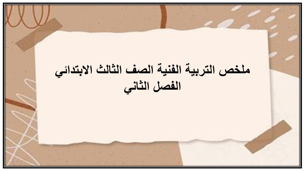 ملخص التربية الفنية الصف الثالث الابتدائي الفصل الثاني