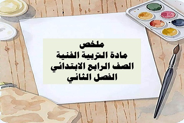ملخص مادة التربية الفنية الصف الرابع الابتدائي الفصل الثاني