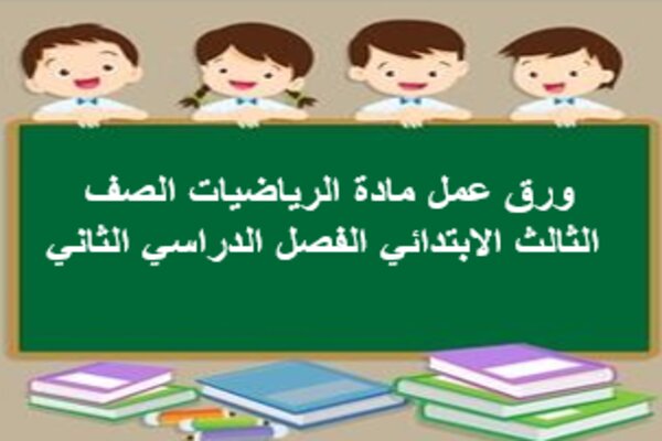 ورق عمل مادة الرياضيات الصف الثالث الابتدائي الفصل الدراسي الثاني