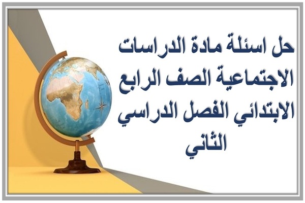 حل اسئلة مادة الدراسات الاجتماعية الصف الرابع الابتدائي الفصل الدراسي الثاني 