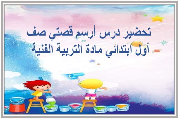 تحضير درس أرسم قصتي صف أول ابتدائي مادة التربية الفنية 
