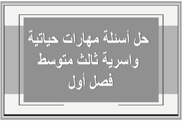 حل أسئلة مهارات حياتية واسرية ثالث متوسط فصل أول 