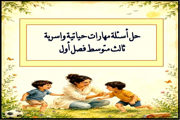 حل أسئلة مهارات حياتية واسرية ثالث متوسط فصل أول