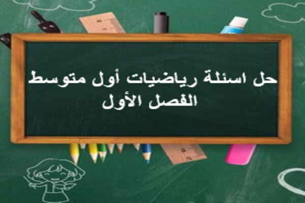 حل اسئلة رياضيات أول متوسط الفصل الأول