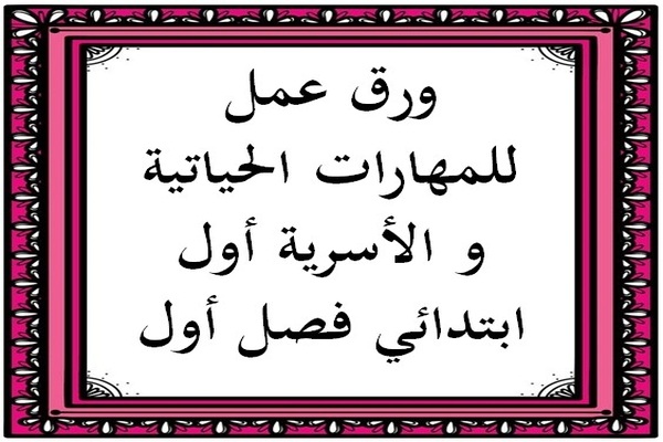 ورق عمل للمهارات الحياتية و الأسرية أول ابتدائي فصل أول