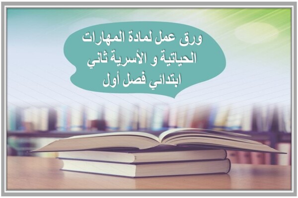 ورق عمل لمادة المهارات الحياتية و الأسرية ثاني ابتدائي فصل أول
