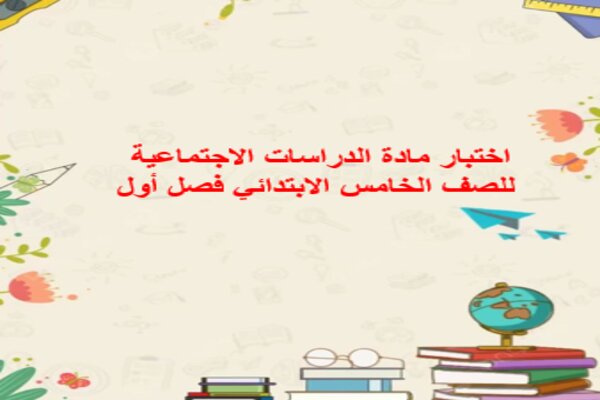 اختبار مادة الدراسات الاجتماعية للصف الخامس الابتدائي فصل أول