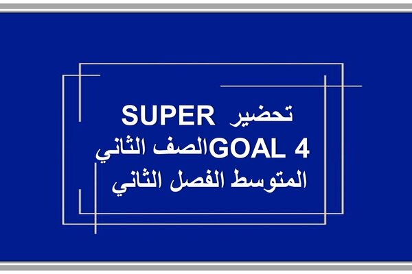 تحضير SUPER GOAL 4 الصف الثاني المتوسط الفصل الثاني 