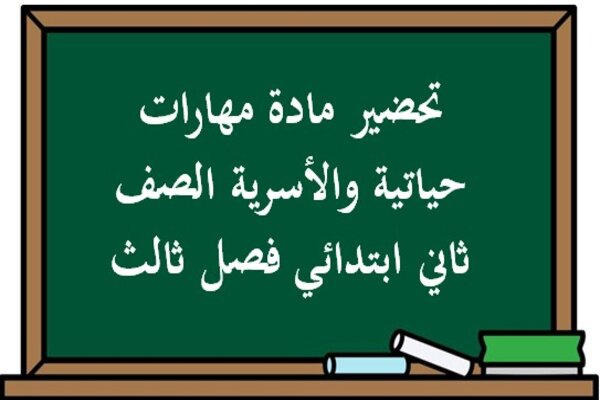 تحضير مادة مهارات حياتية والأسرية الصف ثاني ابتدائي فصل ثالث