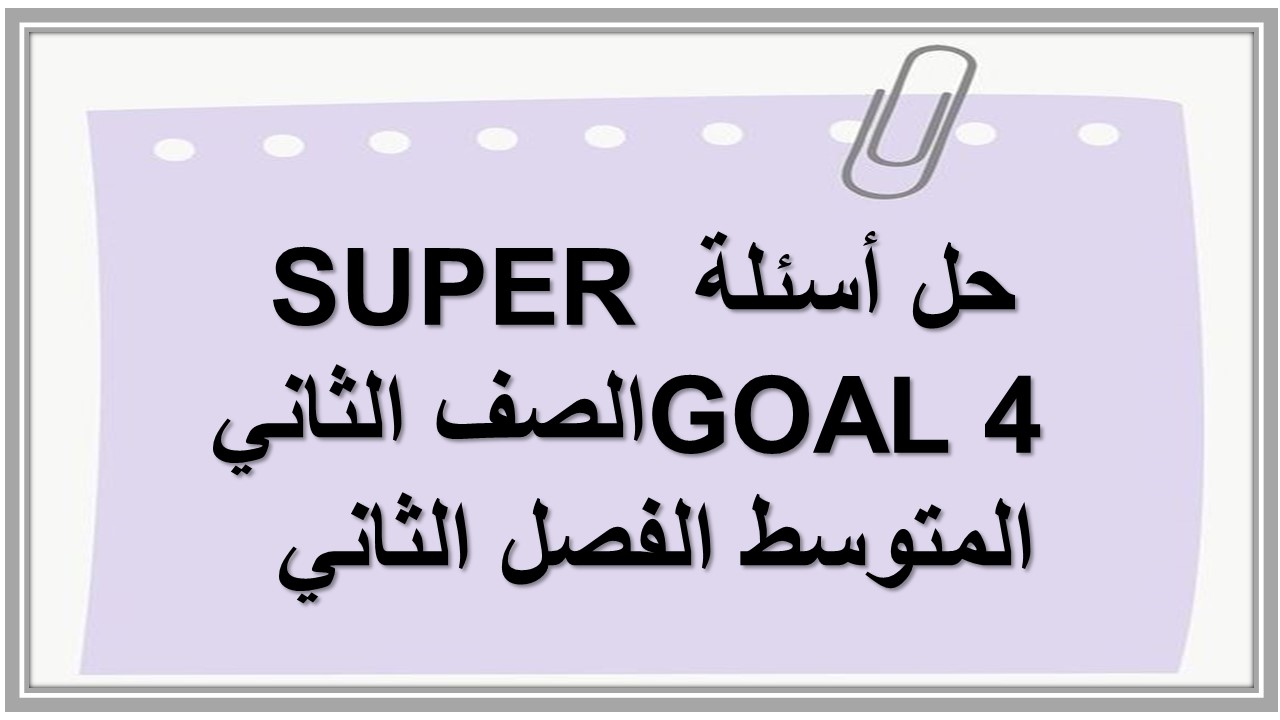حل أسئلة SUPER GOAL 4 الصف الثاني المتوسط الفصل الثاني 
