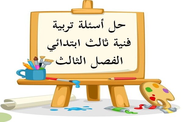 حل أسئلة تربية فنية ثالث ابتدائي الفصل الثالث