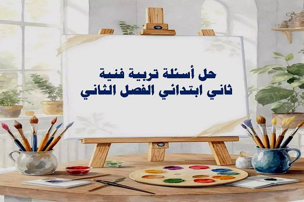 حل أسئلة تربية فنية ثاني ابتدائي الفصل الثاني