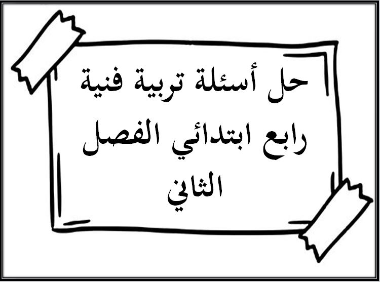 حل أسئلة تربية فنية رابع ابتدائي الفصل الثاني