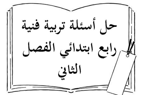 حل أسئلة تربية فنية رابع ابتدائي الفصل الثاني