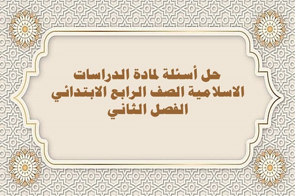 حل أسئلة لمادة الدراسات الاسلامية الصف الرابع الابتدائي الفصل الثاني