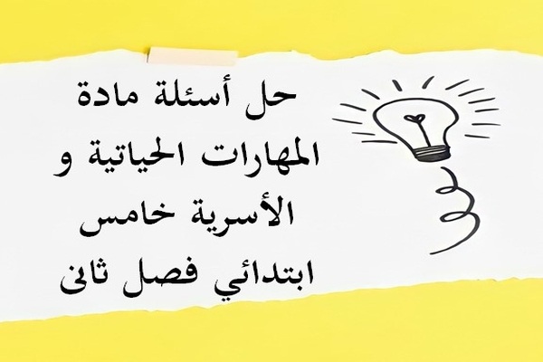 حل أسئلة مادة المهارات الحياتية و الأسرية خامس ابتدائي فصل ثانى