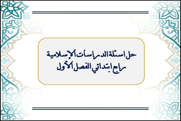 حل اسئلة الدراسات الإسلامية رابع ابتدائي الفصل الأول