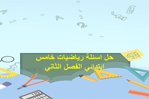 حل اسئلة رياضيات خامس ابتدائي الفصل الثاني